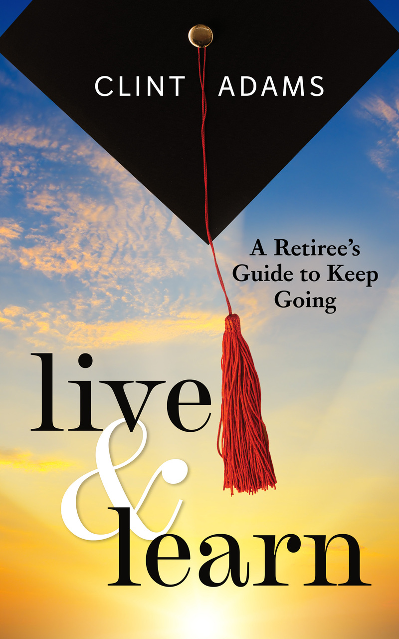 <b><i>Live & Learn: A Retiree's Guide to Keep Going</b></i>